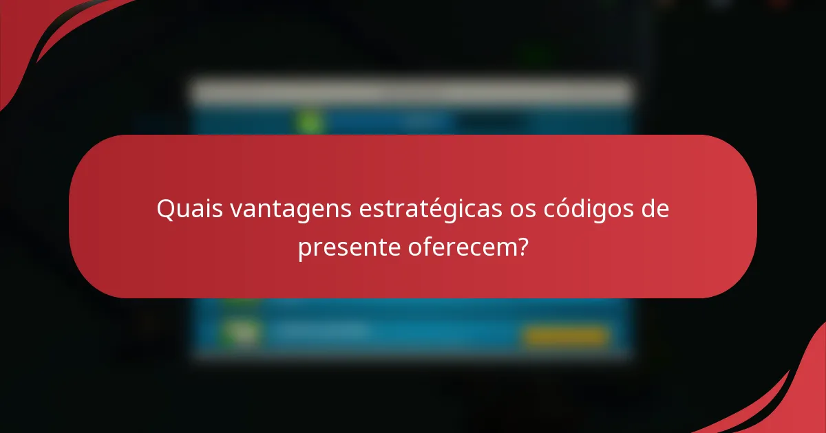 Quais vantagens estratégicas os códigos de presente oferecem?