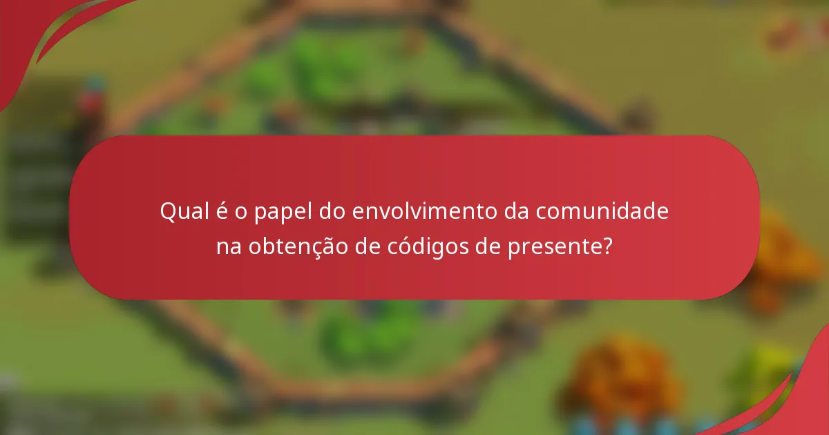 Qual é o papel do envolvimento da comunidade na obtenção de códigos de presente?
