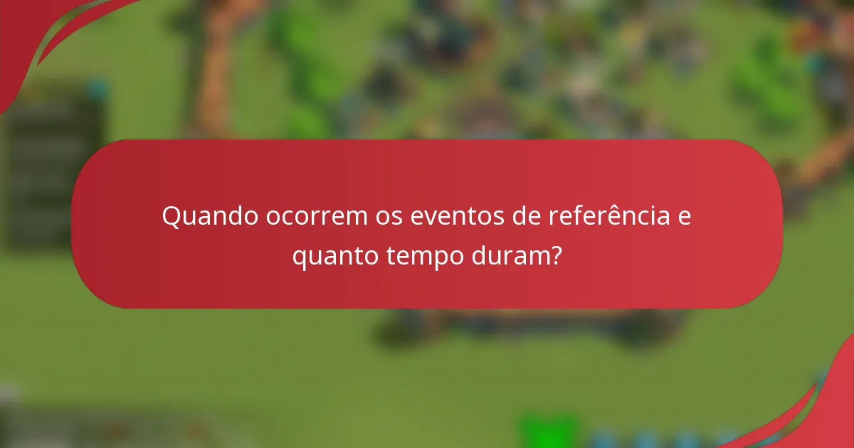 Quando ocorrem os eventos de referência e quanto tempo duram?