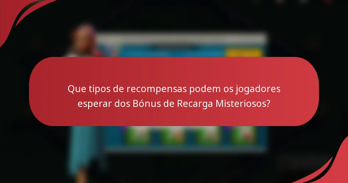 Que tipos de recompensas podem os jogadores esperar dos Bónus de Recarga Misteriosos?